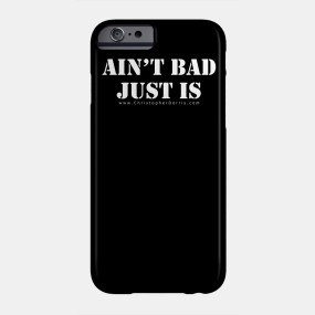 Aint Bad Just Is Phone Case