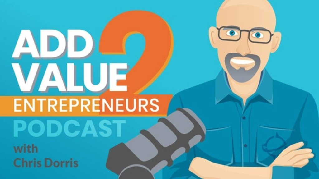 Add value 2 entrepreneurs podcast with Chris Dorris
