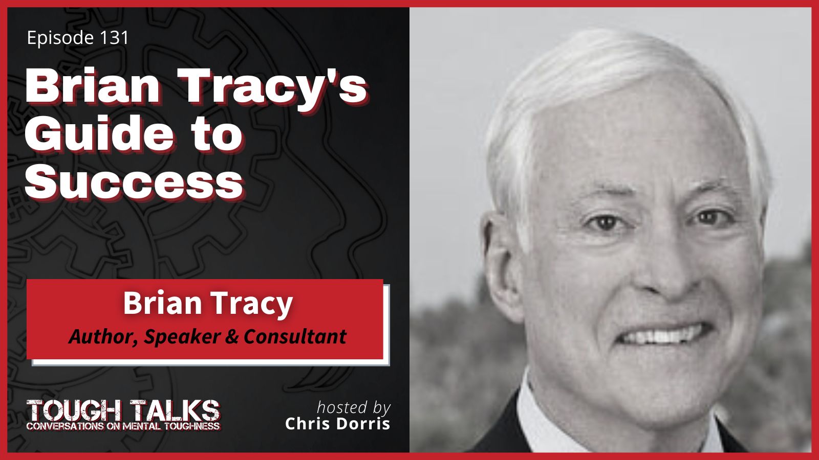 TOUGH TALKS - E131 - Brian Tracy's Guide to Success